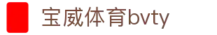 宝威体育bvty - 宝威体育官网 - 登录中心线路